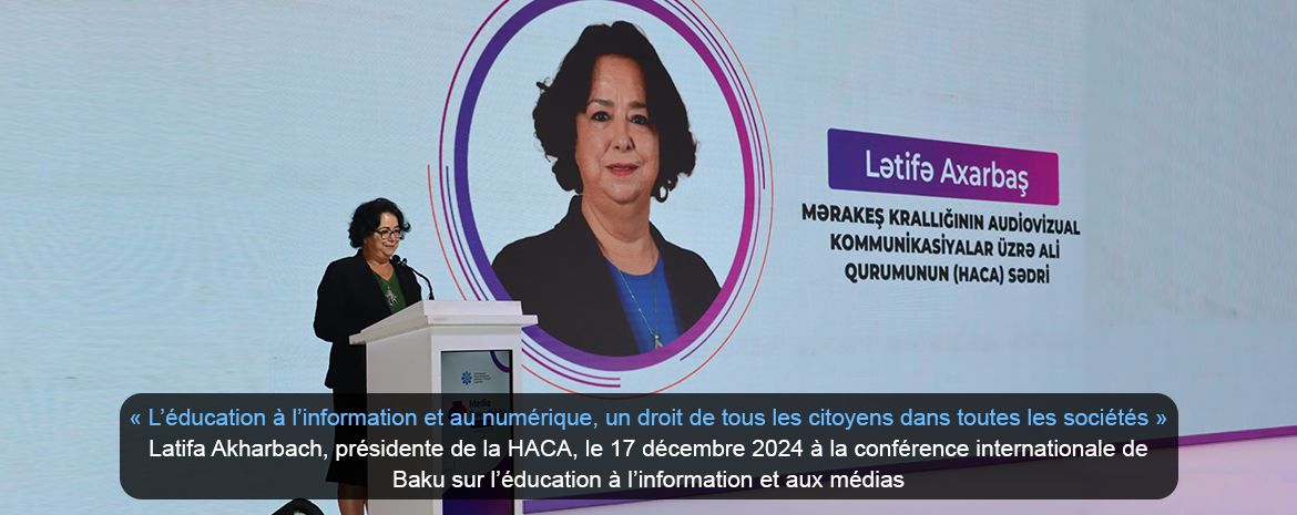 « L’éducation à l’information et au numérique, un droit de tous les citoyens dans toutes les sociétés » Latifa Akharbach, présidente de la HACA, le 17 décembre 2024 à la conférence internationale de Baku sur l’éducation à l’information et aux médias