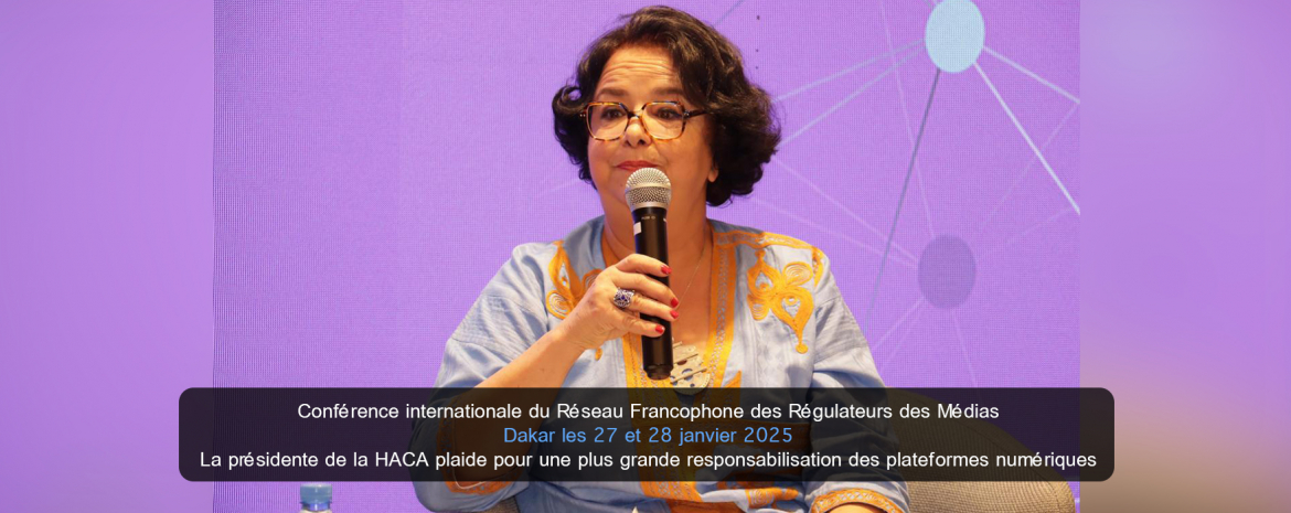 Conférence internationale du Réseau Francophone des Régulateurs des Médias Dakar les 27 et 28 janvier 2025 La présidente de la HACA plaide pour une plus grande responsabilisation des plateformes numériques